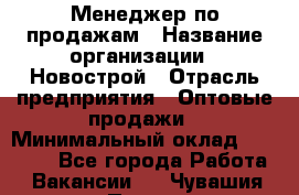 Менеджер по продажам › Название организации ­ Новострой › Отрасль предприятия ­ Оптовые продажи › Минимальный оклад ­ 40 000 - Все города Работа » Вакансии   . Чувашия респ.,Порецкое. с.